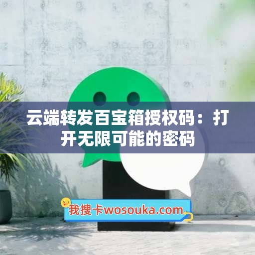 云端转发百宝箱授权码：打开无限可能的密码