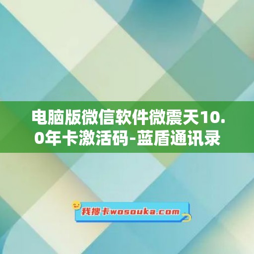 电脑版微信软件微震天10.0年卡激活码-蓝盾通讯录