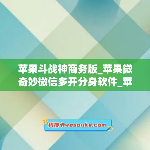 苹果斗战神商务版_苹果微奇妙微信多开分身软件_苹果秒之王如何下载