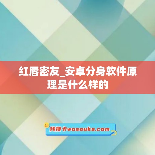 红唇密友_安卓分身软件原理是什么样的