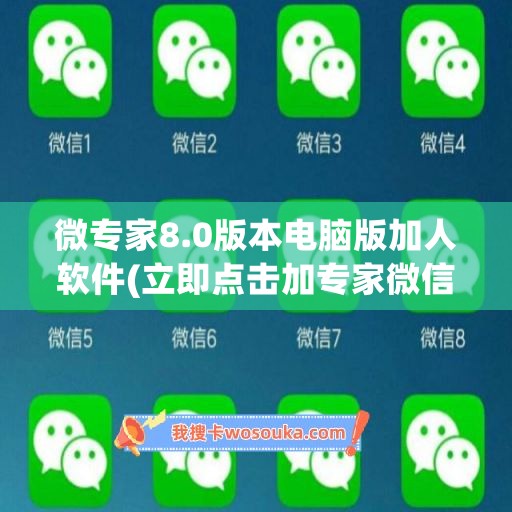 微专家8.0版本电脑版加人软件(立即点击加专家微信)
