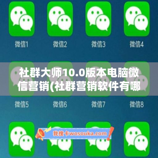 社群大师10.0版本电脑微信营销(社群营销软件有哪些)
