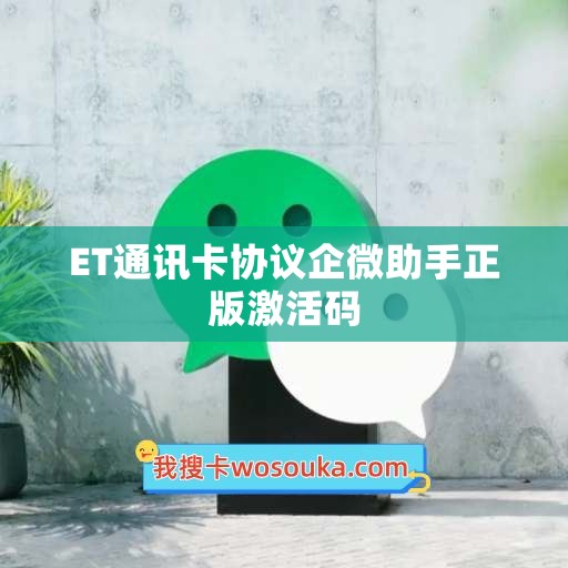 ET通讯卡协议企微助手正版激活码