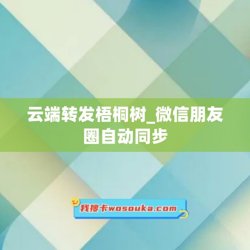 云端转发梧桐树_微信朋友圈自动同步