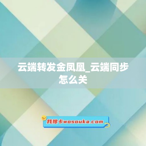 云端转发金凤凰_云端同步怎么关