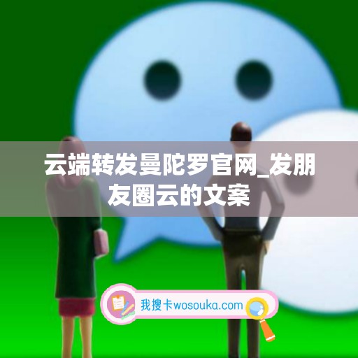 云端转发曼陀罗官网_发朋友圈云的文案