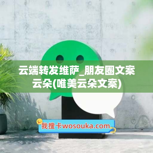 云端转发维萨_朋友圈文案云朵(唯美云朵文案)