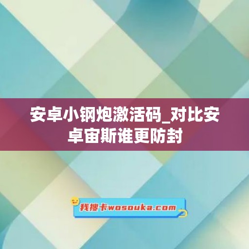 安卓小钢炮激活码_对比安卓宙斯谁更防封