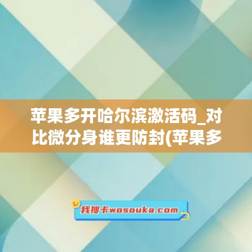 苹果多开哈尔滨激活码_对比微分身谁更防封(苹果多开激活码商城)