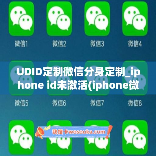 UDID定制微信分身定制_iphone id未激活(iphone微信分身版免费没有激活码可以用了)