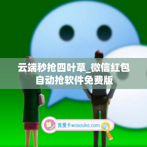 云端秒抢四叶草_微信红包自动抢软件免费版