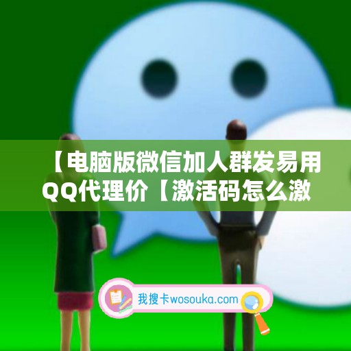 【电脑版微信加人群发易用QQ代理价【激活码怎么激活】