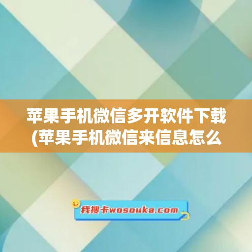 苹果手机微信多开软件下载(苹果手机微信来信息怎么隐藏内容)