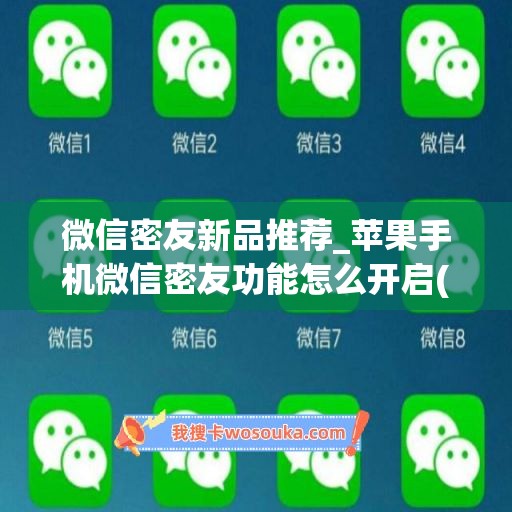 微信密友新品推荐_苹果手机微信密友功能怎么开启(苹果微信密友设置怎么打开)