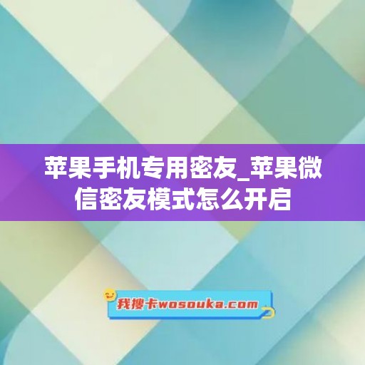 苹果手机专用密友_苹果微信密友模式怎么开启