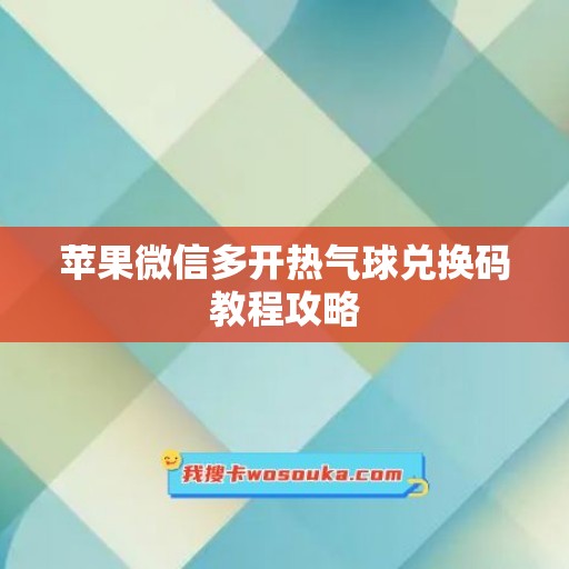 苹果微信多开热气球兑换码教程攻略