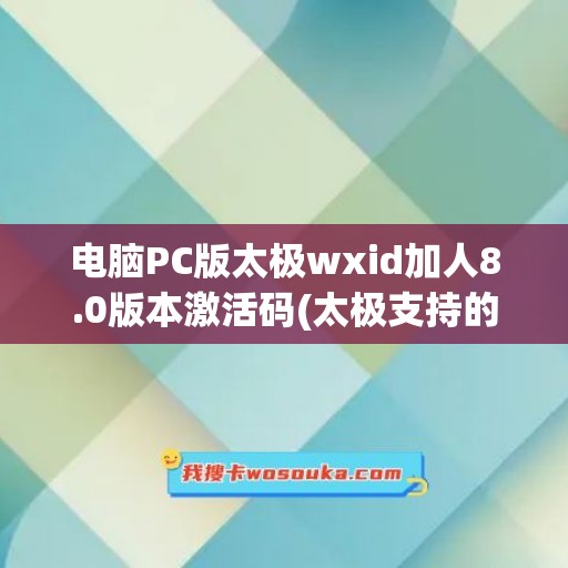 电脑PC版太极wxid加人8.0版本激活码(太极支持的微信版本)